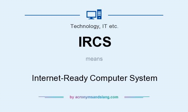 What does IRCS mean? It stands for Internet-Ready Computer System