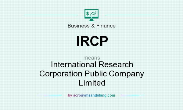 What does IRCP mean? It stands for International Research Corporation Public Company Limited