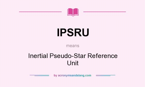 What does IPSRU mean? It stands for Inertial Pseudo-Star Reference Unit