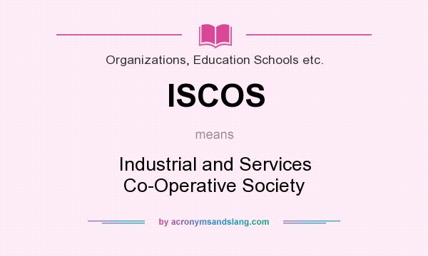What does ISCOS mean? It stands for Industrial and Services Co-Operative Society