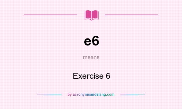 What does e6 mean? It stands for Exercise 6