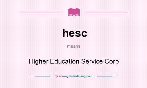 What does hesc mean? It stands for Higher Education Service Corp