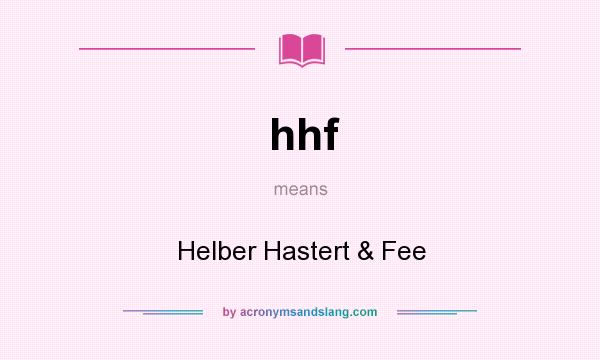 What does hhf mean? It stands for Helber Hastert & Fee