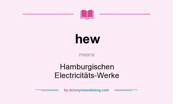 What does hew mean? It stands for Hamburgischen Electricitäts-Werke