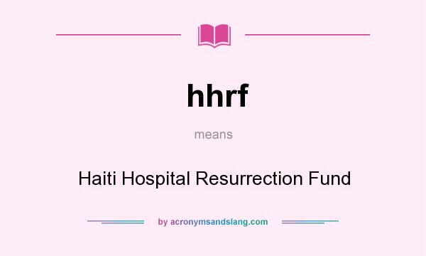 What does hhrf mean? It stands for Haiti Hospital Resurrection Fund