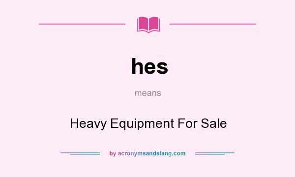 What does hes mean? It stands for Heavy Equipment For Sale