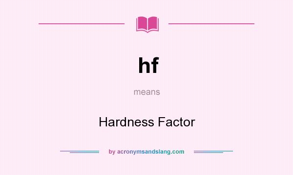 What does hf mean? It stands for Hardness Factor