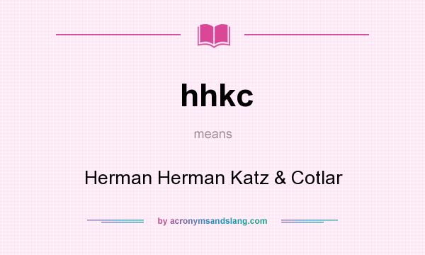 What does hhkc mean? It stands for Herman Herman Katz & Cotlar