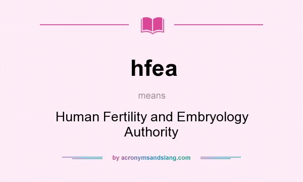 What does hfea mean? It stands for Human Fertility and Embryology Authority