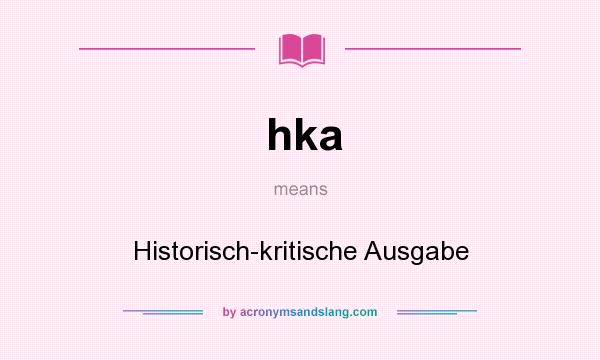 What does hka mean? It stands for Historisch-kritische Ausgabe