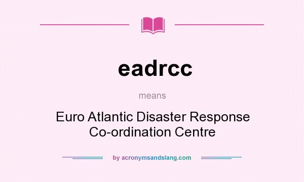 What does eadrcc mean? It stands for Euro Atlantic Disaster Response Co-ordination Centre