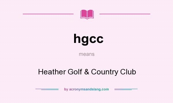 What does hgcc mean? It stands for Heather Golf & Country Club