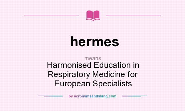 What does hermes mean? It stands for Harmonised Education in Respiratory Medicine for European Specialists