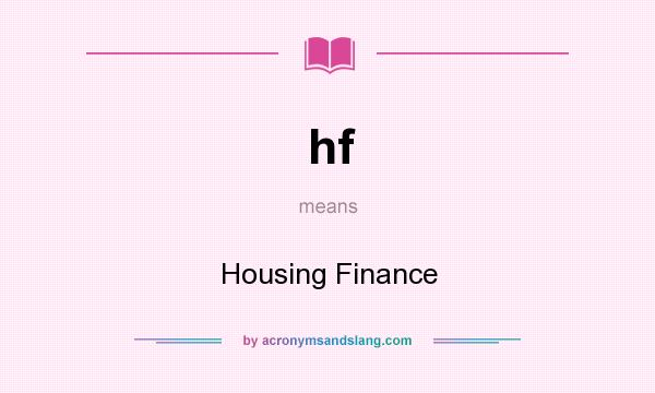 What does hf mean? It stands for Housing Finance
