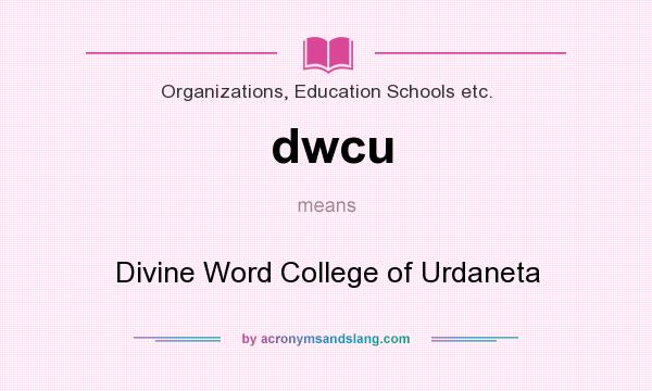 What does dwcu mean? It stands for Divine Word College of Urdaneta