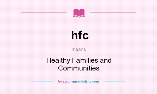 What does hfc mean? It stands for Healthy Families and Communities