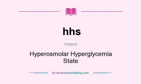 What does hhs mean? It stands for Hyperosmolar Hyperglycemia State