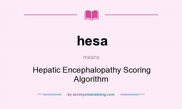 What does hesa mean? It stands for Hepatic Encephalopathy Scoring Algorithm