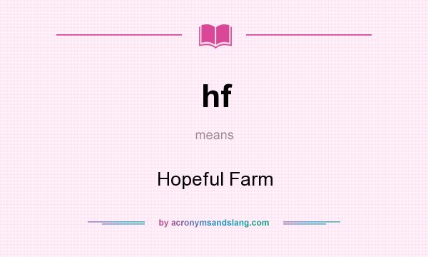 What does hf mean? It stands for Hopeful Farm
