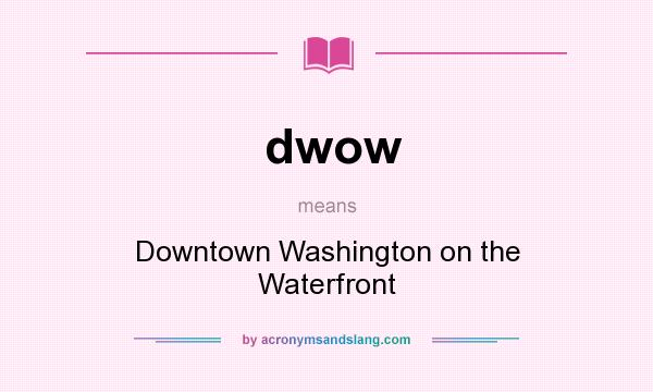 What does dwow mean? It stands for Downtown Washington on the Waterfront