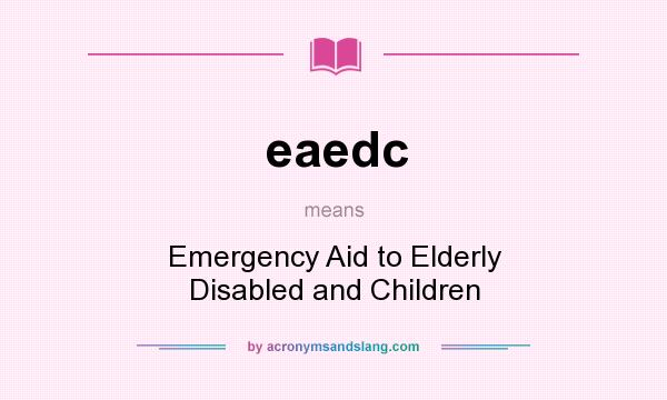 What does eaedc mean? It stands for Emergency Aid to Elderly Disabled and Children