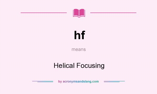 What does hf mean? It stands for Helical Focusing