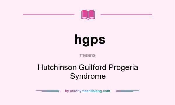 What does hgps mean? It stands for Hutchinson Guilford Progeria Syndrome