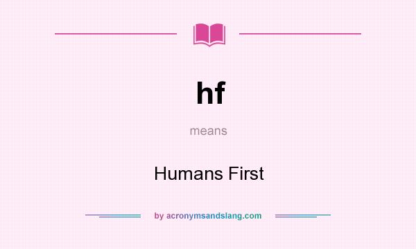 What does hf mean? It stands for Humans First