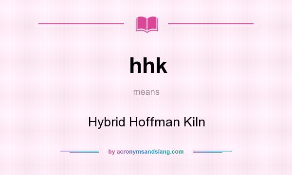 What does hhk mean? It stands for Hybrid Hoffman Kiln