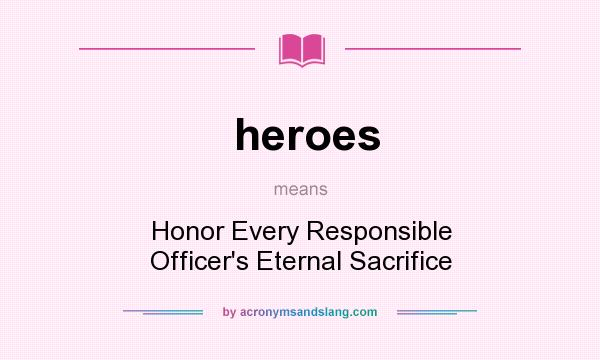 What does heroes mean? It stands for Honor Every Responsible Officer`s Eternal Sacrifice
