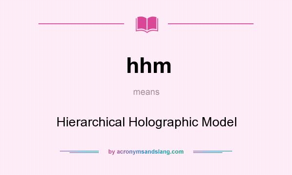 What does hhm mean? It stands for Hierarchical Holographic Model