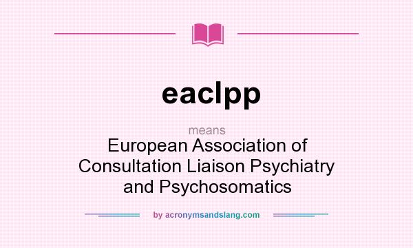 What does eaclpp mean? It stands for European Association of Consultation Liaison Psychiatry and Psychosomatics