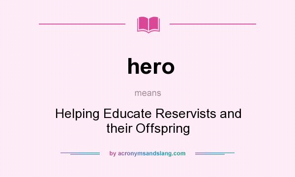 What does hero mean? It stands for Helping Educate Reservists and their Offspring