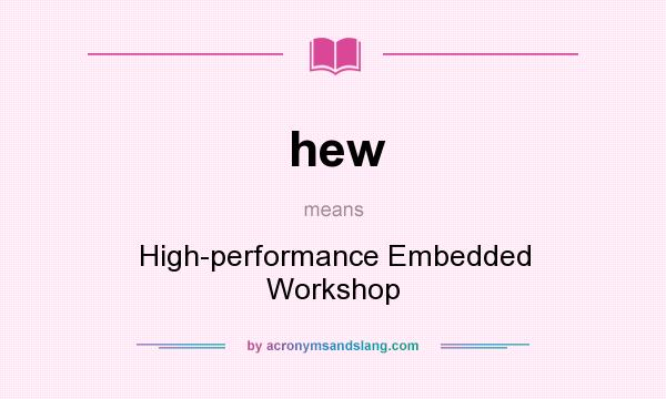 What does hew mean? It stands for High-performance Embedded Workshop