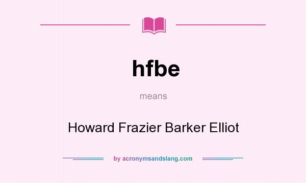 What does hfbe mean? It stands for Howard Frazier Barker Elliot