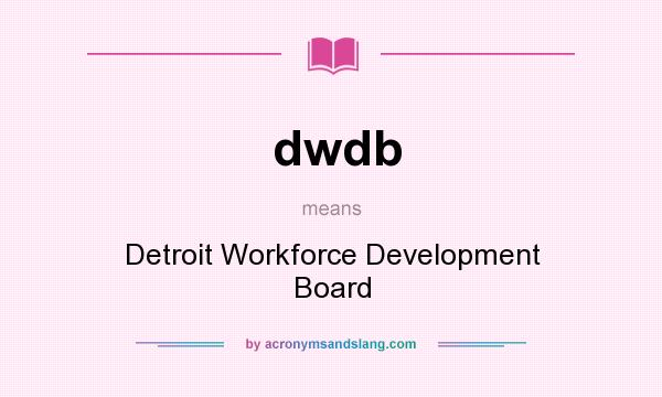 What does dwdb mean? It stands for Detroit Workforce Development Board