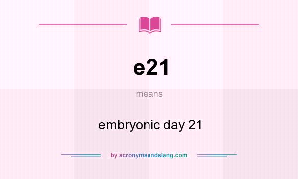 What does e21 mean? It stands for embryonic day 21