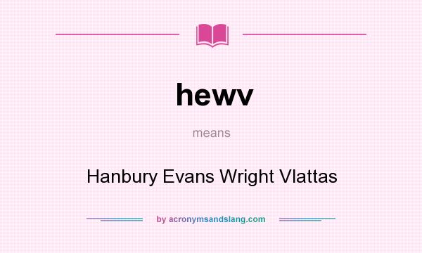 What does hewv mean? It stands for Hanbury Evans Wright Vlattas