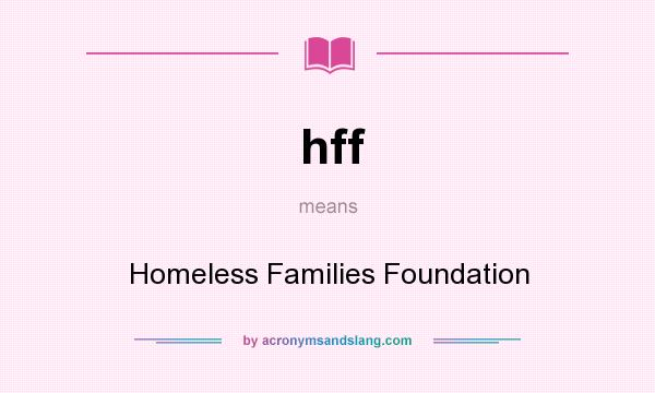What does hff mean? It stands for Homeless Families Foundation