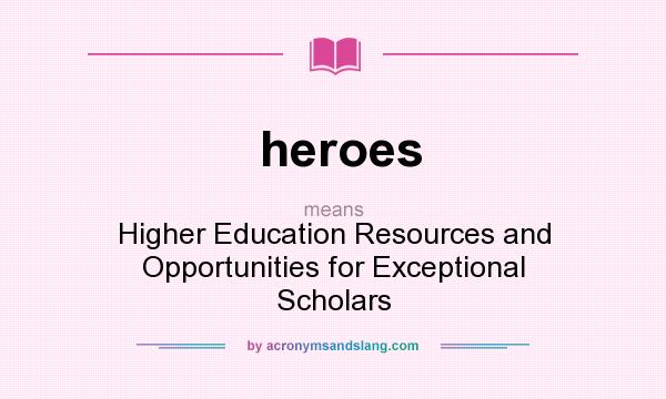 What does heroes mean? It stands for Higher Education Resources and Opportunities for Exceptional Scholars