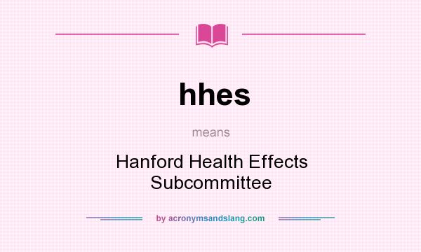 What does hhes mean? It stands for Hanford Health Effects Subcommittee