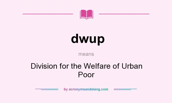What does dwup mean? It stands for Division for the Welfare of Urban Poor
