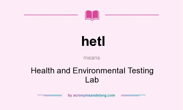 What does hetl mean? It stands for Health and Environmental Testing Lab