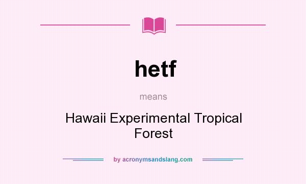 What does hetf mean? It stands for Hawaii Experimental Tropical Forest