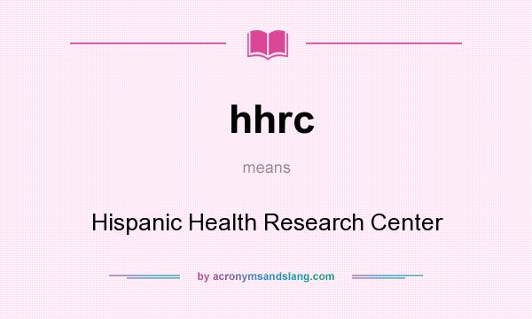 What does hhrc mean? It stands for Hispanic Health Research Center