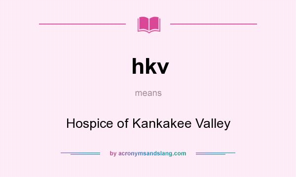 What does hkv mean? It stands for Hospice of Kankakee Valley