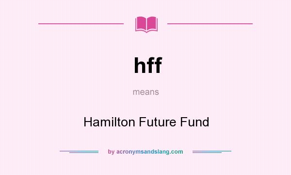 What does hff mean? It stands for Hamilton Future Fund