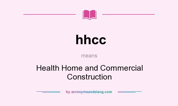 What does hhcc mean? It stands for Health Home and Commercial Construction