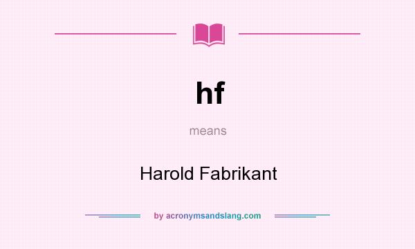 What does hf mean? It stands for Harold Fabrikant