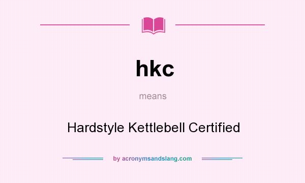 What does hkc mean? It stands for Hardstyle Kettlebell Certified